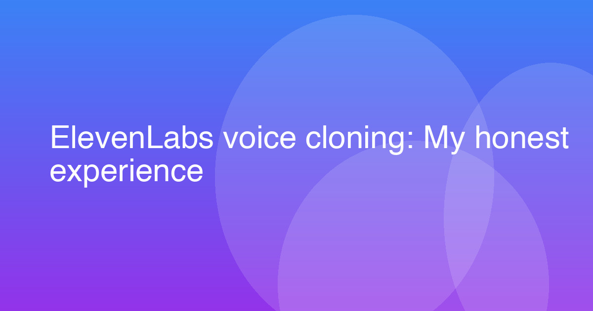 ElevenLabs voice cloning: My honest experience