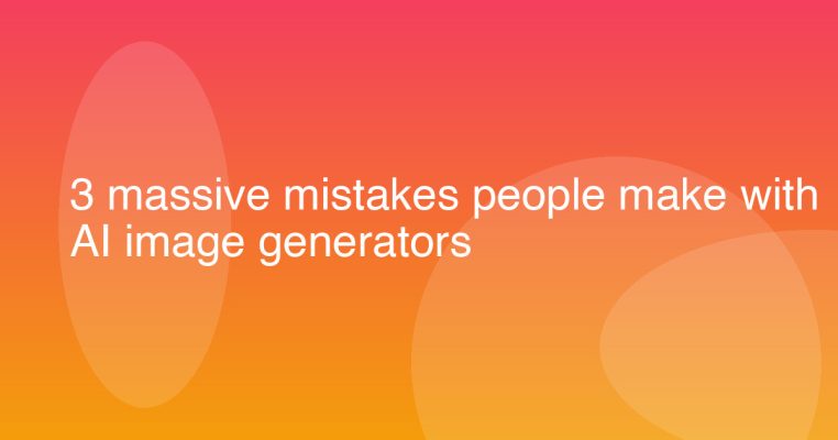 3 massive mistakes people make with AI image generators