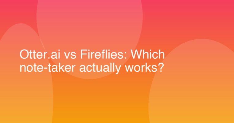 Otter.ai vs Fireflies: Which note taker actually works?