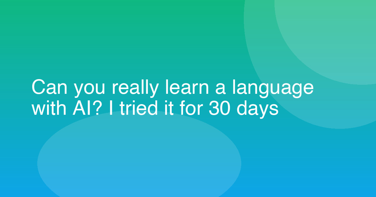 Can you really learn a language with AI? I tried it for 30 days