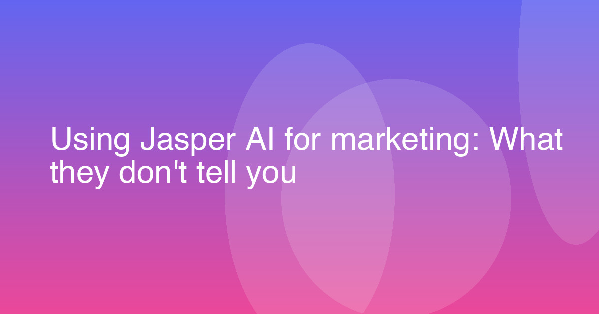Using Jasper AI for marketing: What they don't tell you