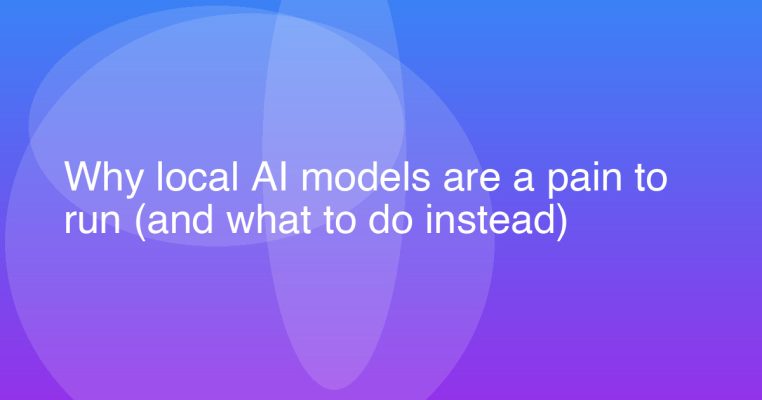 Why local AI models are a pain to run (and what to do instead)