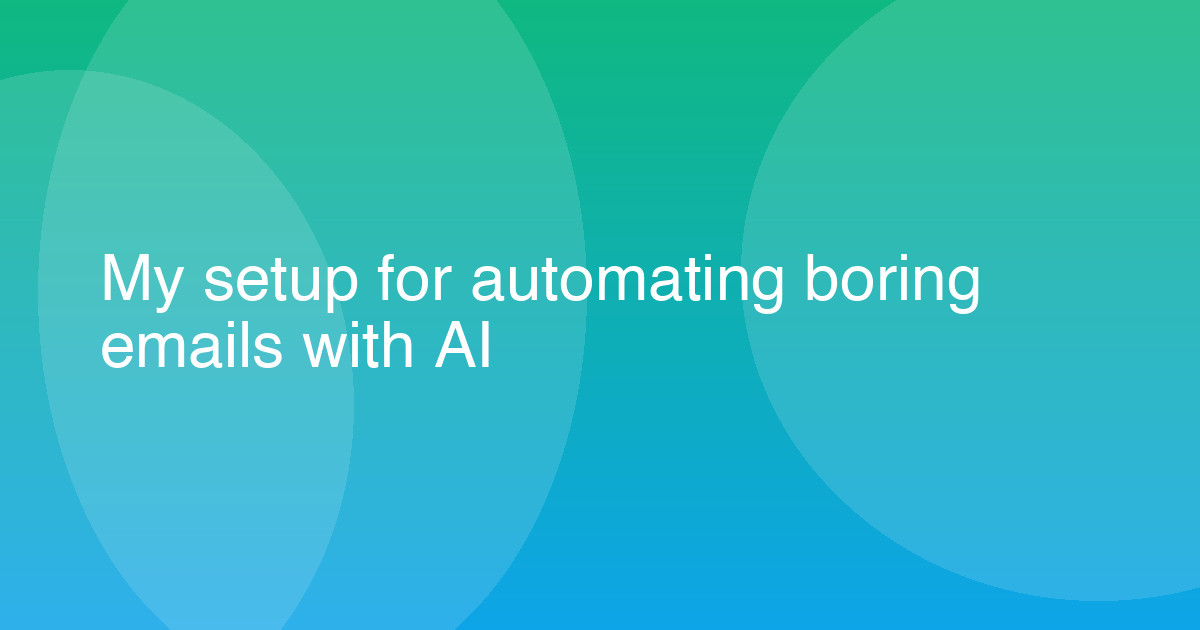 My setup for automating boring emails with AI